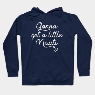 Gonna Get A Little Nauti Hoodie